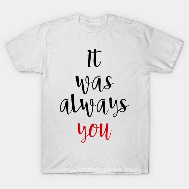It Was Always You T-Shirt by deificusArt